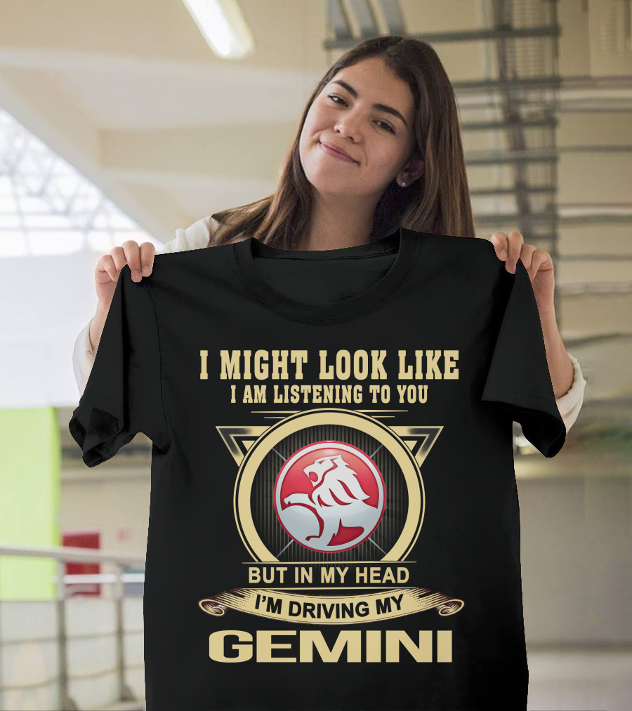I Might Look Like I Am Listening To You But In My Head I'm Driving My Gemini T-Shirt