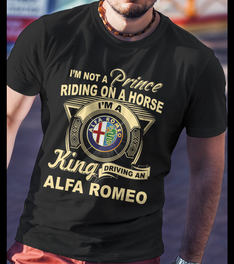 I'm Not A Prince Riding On A Horse I'm A King Driving An Alfa Romeo T-Shirt