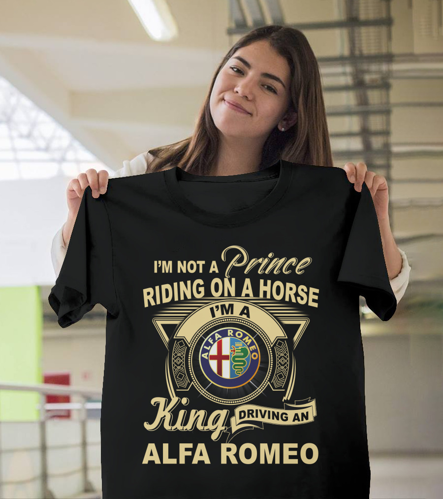 I'm Not A Prince Riding On A Horse I'm A King Driving An Alfa Romeo T-Shirt