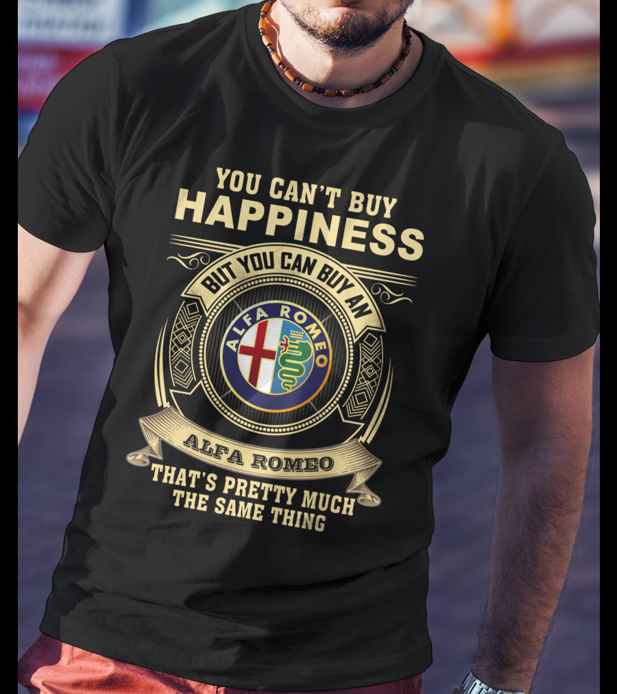 You Can't Buy Happiness But You Can Buy An Alfa Romeo That's Pretty Much The Same Thing T-Shirt