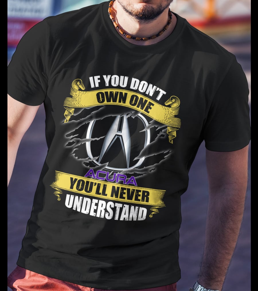 If You Don't Own One Acura You'll Never Understand T-Shirt