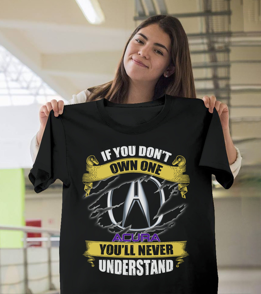 If You Don't Own One Acura You'll Never Understand T-Shirt