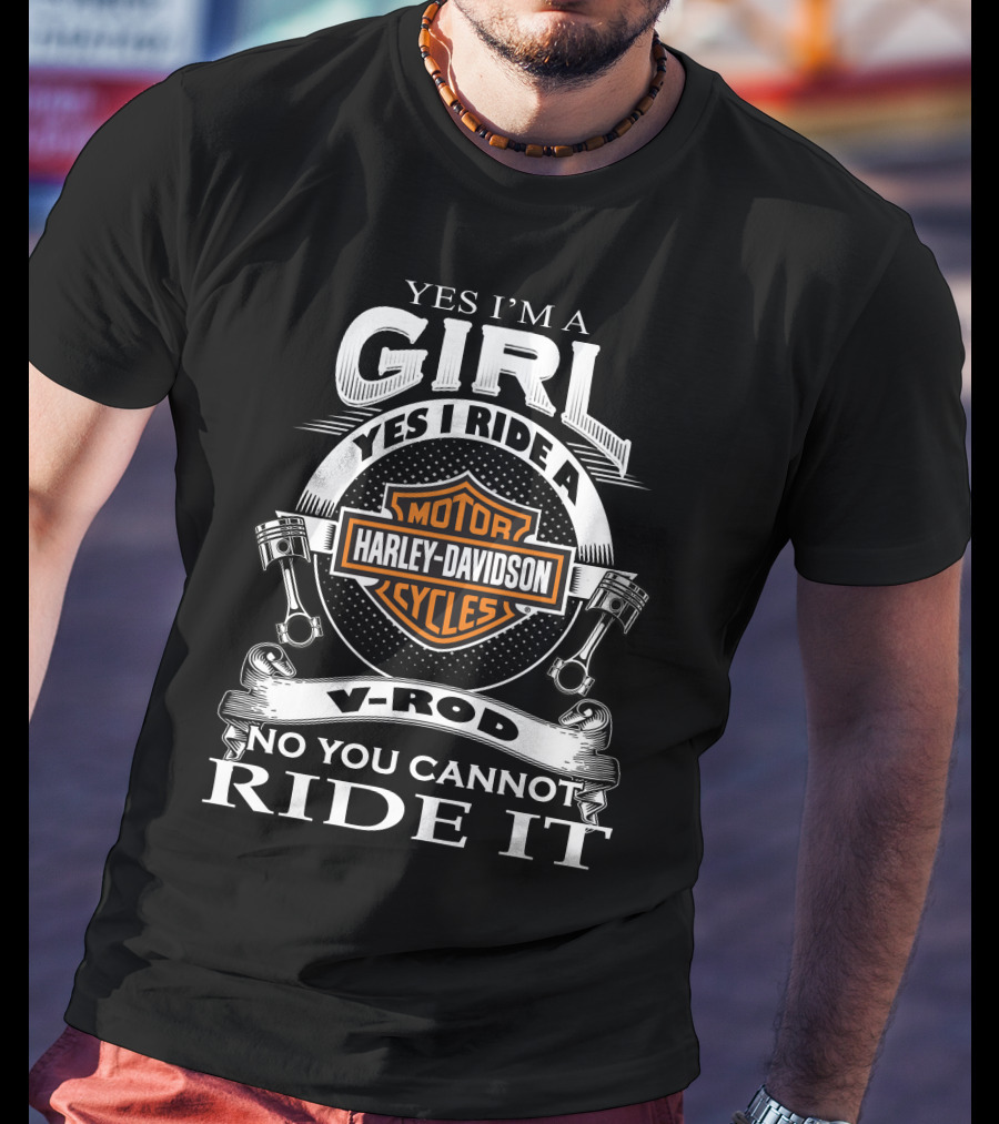 Yes I'm A Girl Yes I Ride A Harley Davidson Motor Cycles V-Rod No You Cannot Ride It T-Shirt