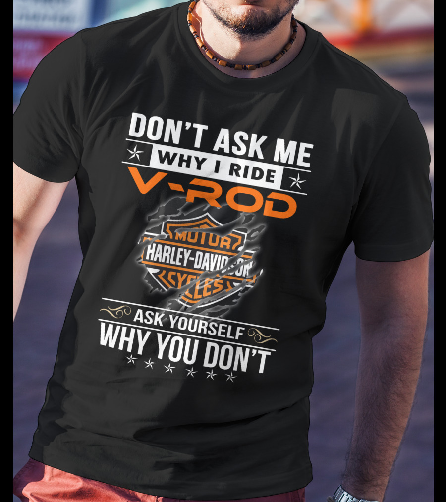 Don't Ask Me Why I Ride V-Rod Harley Davidson Motor Cycles Ask Yourself Why You Don't T-Shirt