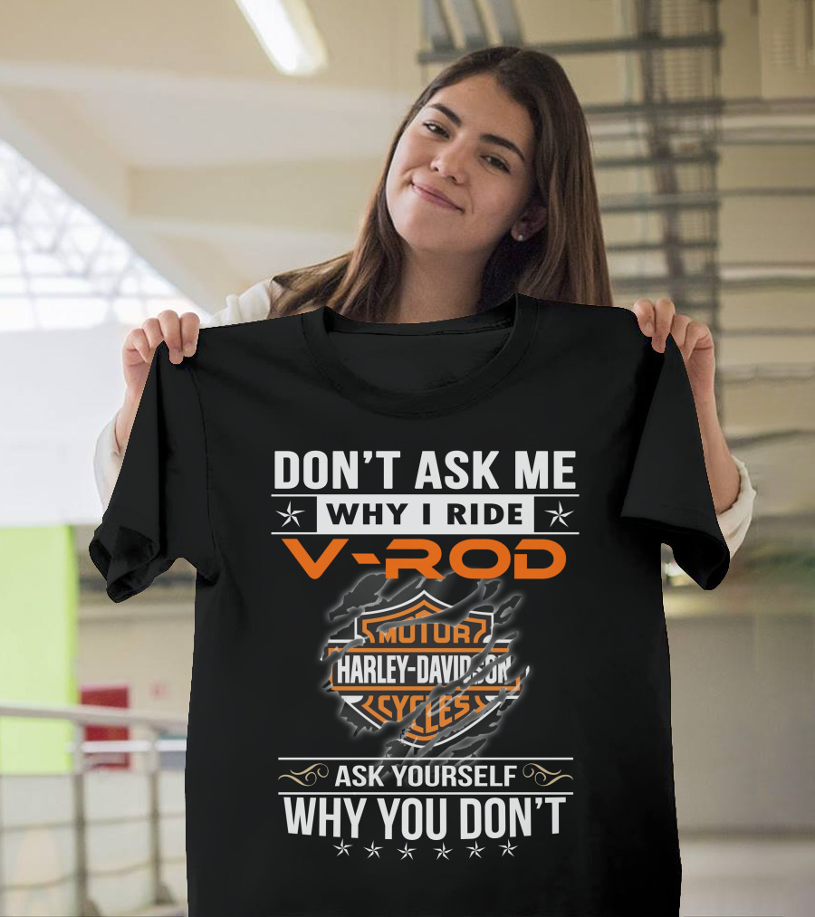 Don't Ask Me Why I Ride V-Rod Harley Davidson Motor Cycles Ask Yourself Why You Don't T-Shirt