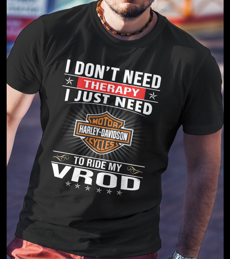 I Don't Need Therapy I Just Need Harley Davidson Motor Cycles To Ride My Vrod T-Shirt