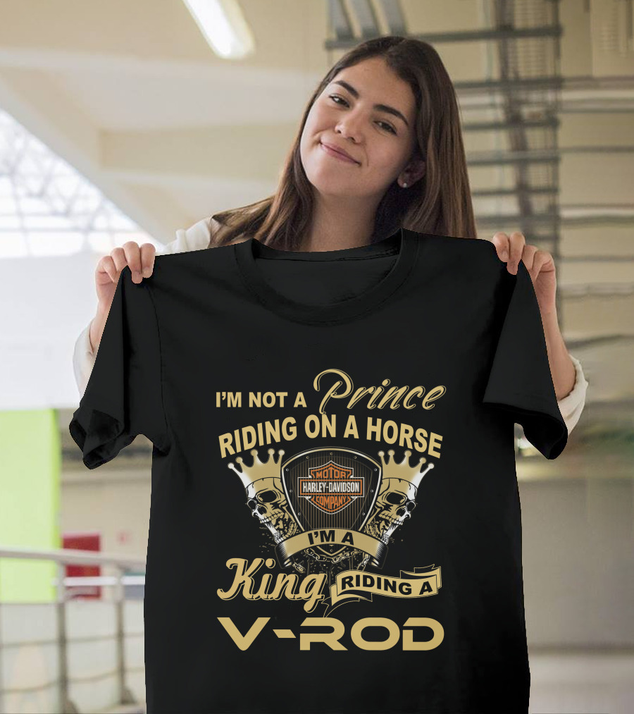 I'm Not A Prince Riding On A Horse I'm A King Riding A V-Rod Harley Davidson T-Shirt