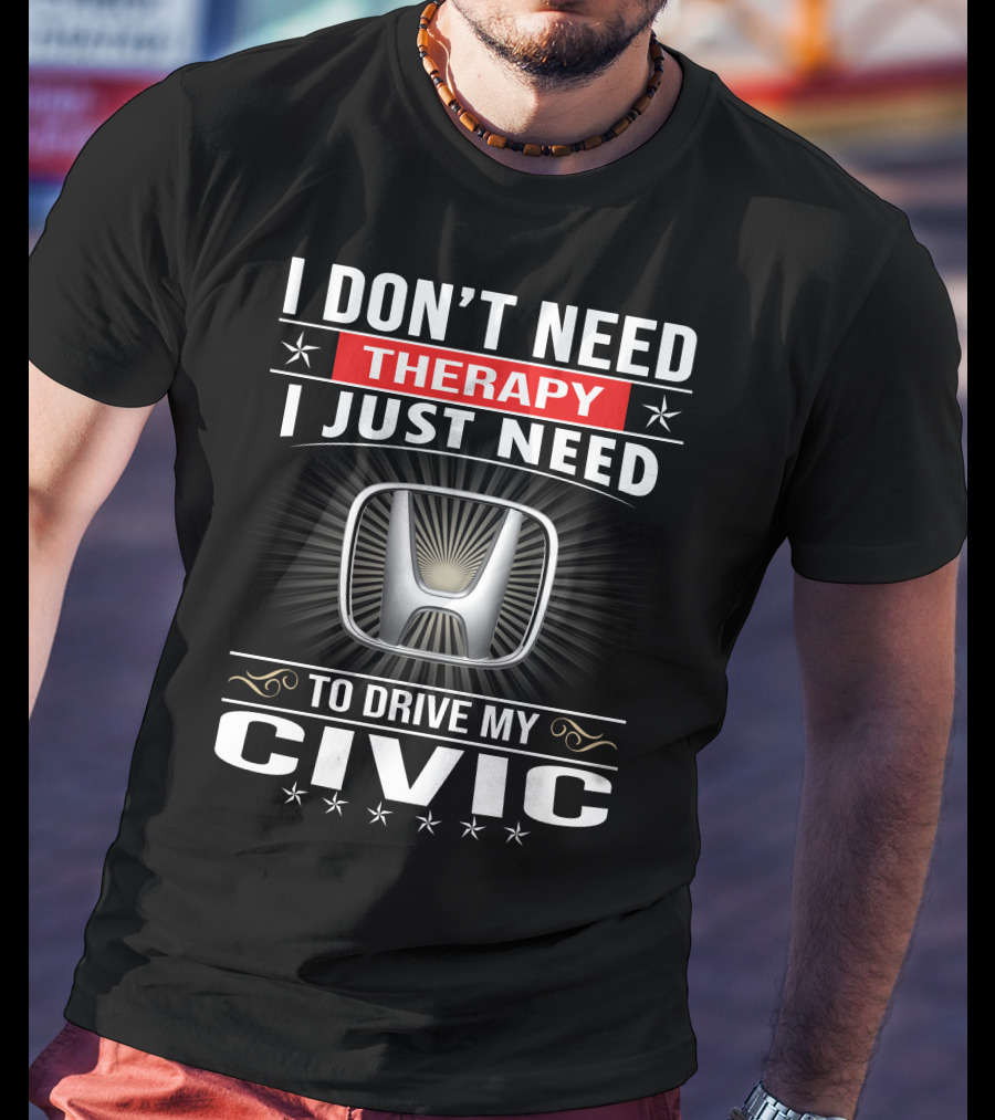 I Don't Need Therapy I Just Need To Drive My Civic T-Shirt