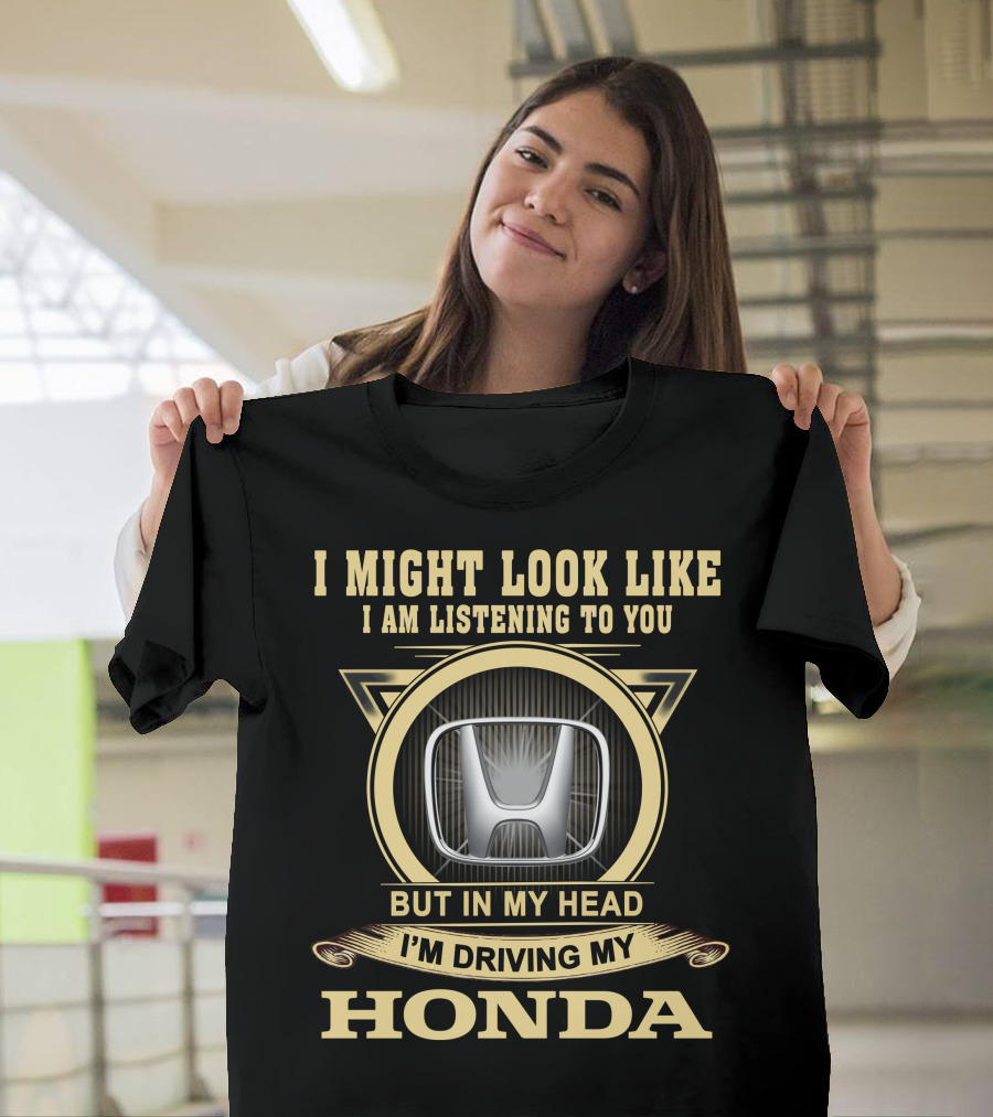 I Might Look Like I Am Listening To You But In My Head I'm Driving My Honda T-Shirt