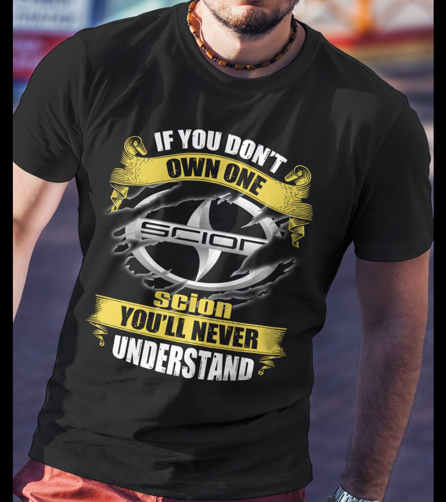 If You Don't Own One Scion You'll Never Understand Scion T-Shirt