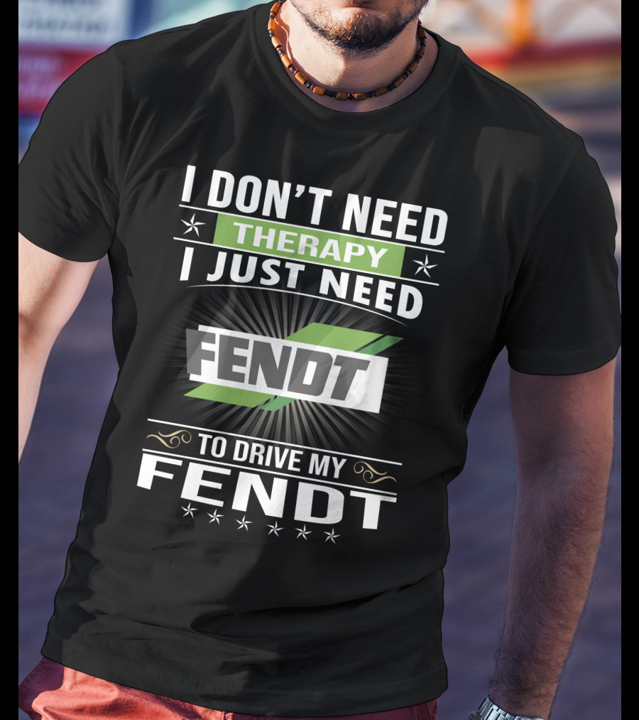 I Don't Need Therapy I Just Need Fendt To Drive My Fendt T-Shirt