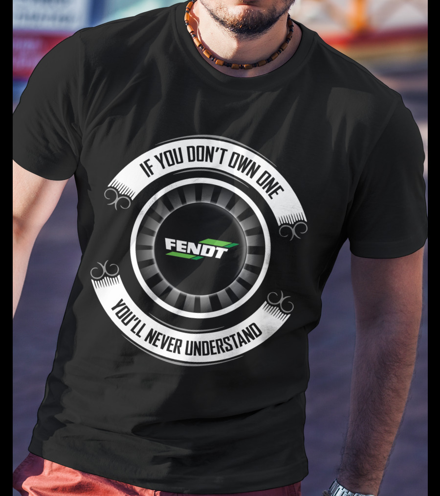 Fendt 13 If You Don't Own One You'll Never Understand T-Shirt