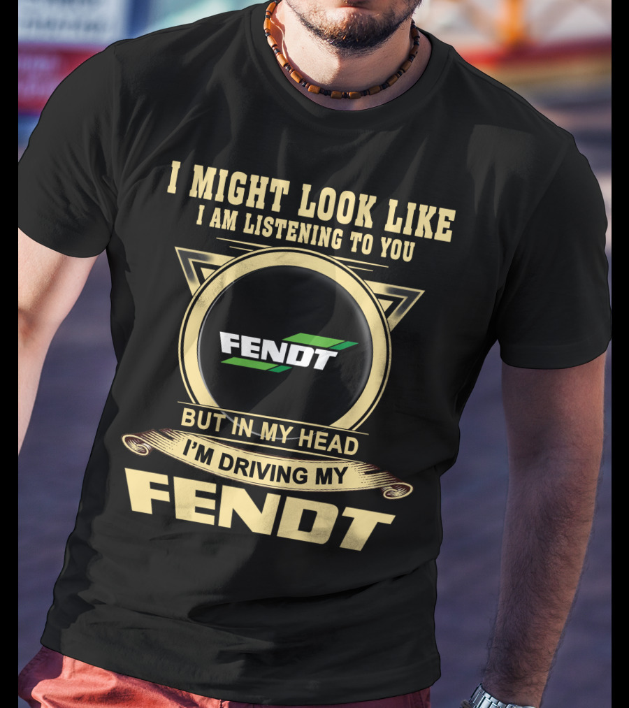 I Might Look Like I Am Listening To You But In My Head I'm Driving My Fendt T-Shirt
