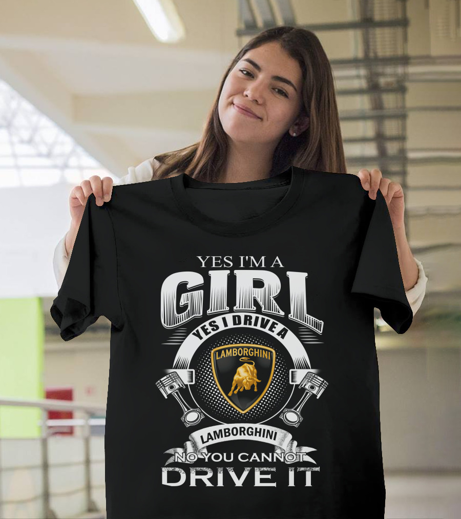 Yes I'm A Girl Yes I Drive A Lamborghini No You Cannot Drive It Lamborghini T-Shirt