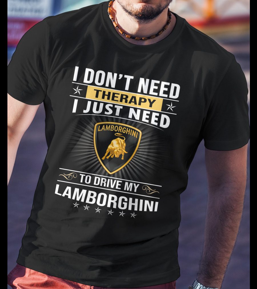 I Don't Need Therapy I Just Need To Drive My Lamborghini T-Shirt