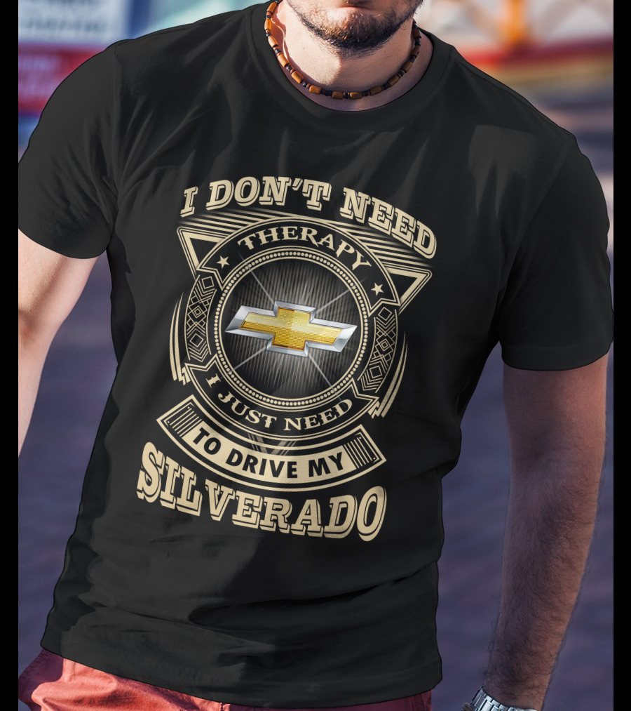I Don’t Need Therapy I Just Need To Drive My Silverado Chevrolet T-Shirt