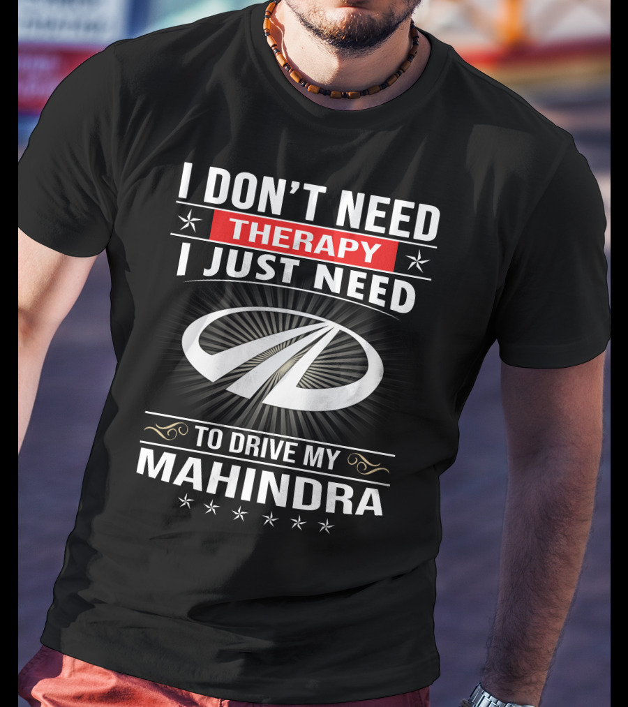I Don't Need Therapy I Just Need To Drive My Mahindra T-Shirt