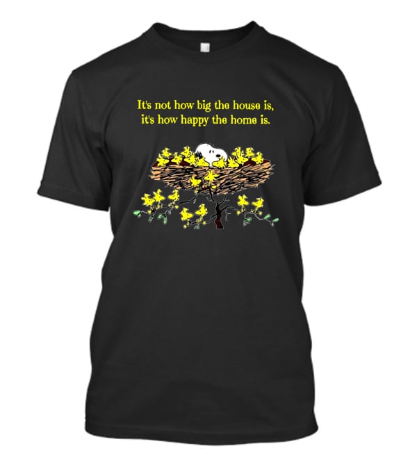 Snoopy Happy Home It's Not How Big The House Is With Nest And Woodstock Birds T-Shirt