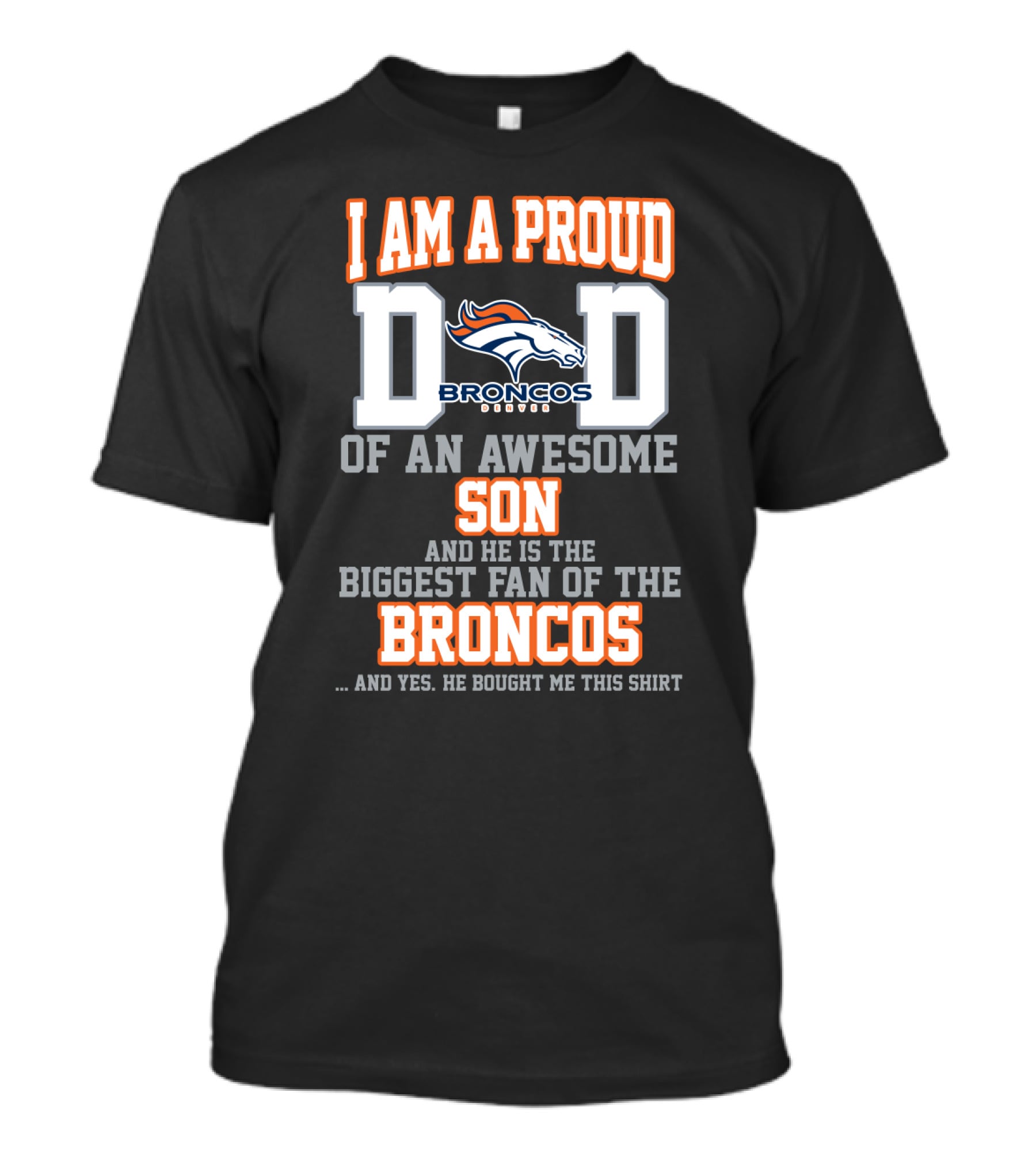 I Am A Proud Dad Of An Awesome Son And He Is The Biggest Fan Of The Broncos T-Shirt