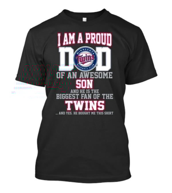 I Am A Proud Dad Of An Awesome Son And He Is The Biggest Fan Of The Minnesota Twins Baseball Club T-Shirt