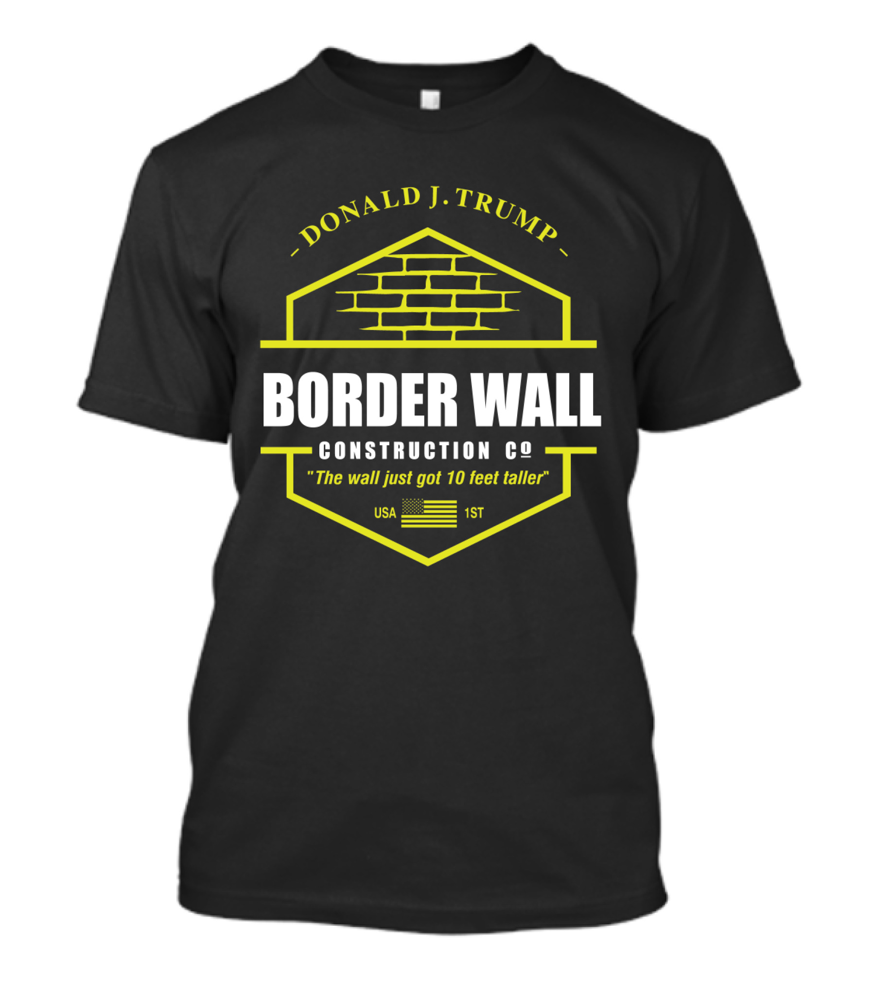 Donald J. Trump Border Wall Construction Co The Wall Just Got 10 Feet Taller Usa 1St American Flag Brick Badge T-Shirt