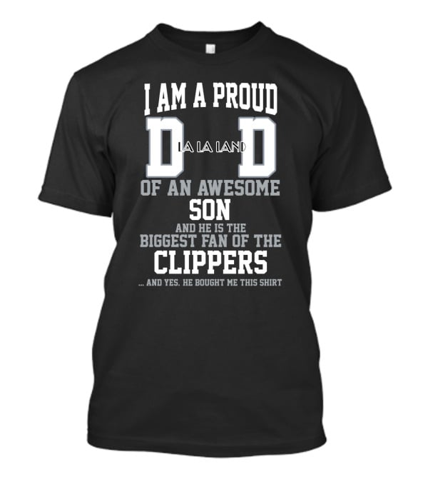 I Am A Proud Dad Of An Awesome Son Biggest Fan Of The La Clippers T-Shirt