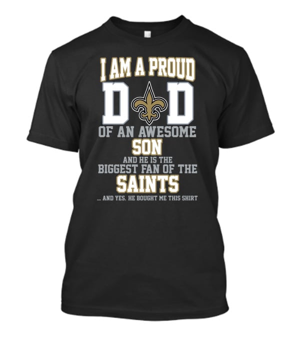 I Am A Proud Dad Of An Awesome Son And He Is The Biggest Fan Of The Saints T-Shirt