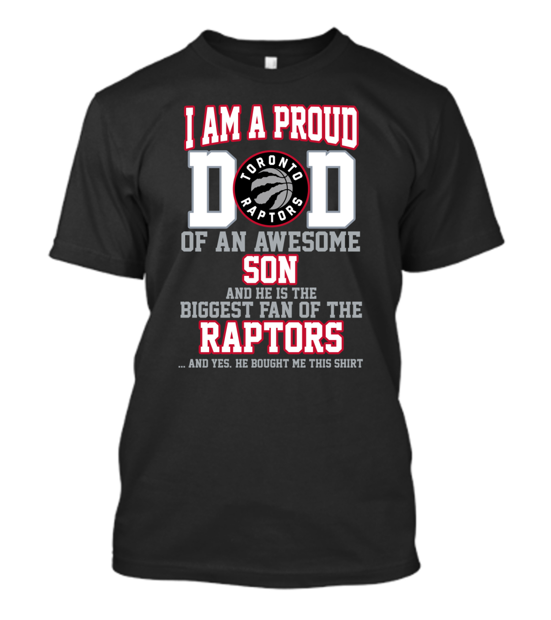 I Am A Proud Dad Of An Awesome Son And He Is The Biggest Fan Of The Toronto Raptors And Yes He Bought Me This T-Shirt