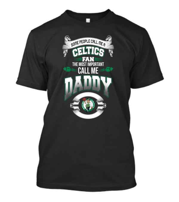 Some People Call Me A Celtics Fan The Most Important Call Me Daddy Boston Celtics Father's Day T-Shirt