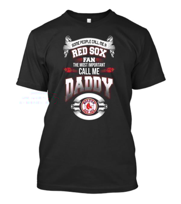 Some People Call Me A Red Sox Fan The Most Important Call Me Daddy Boston Red Sox T-Shirt