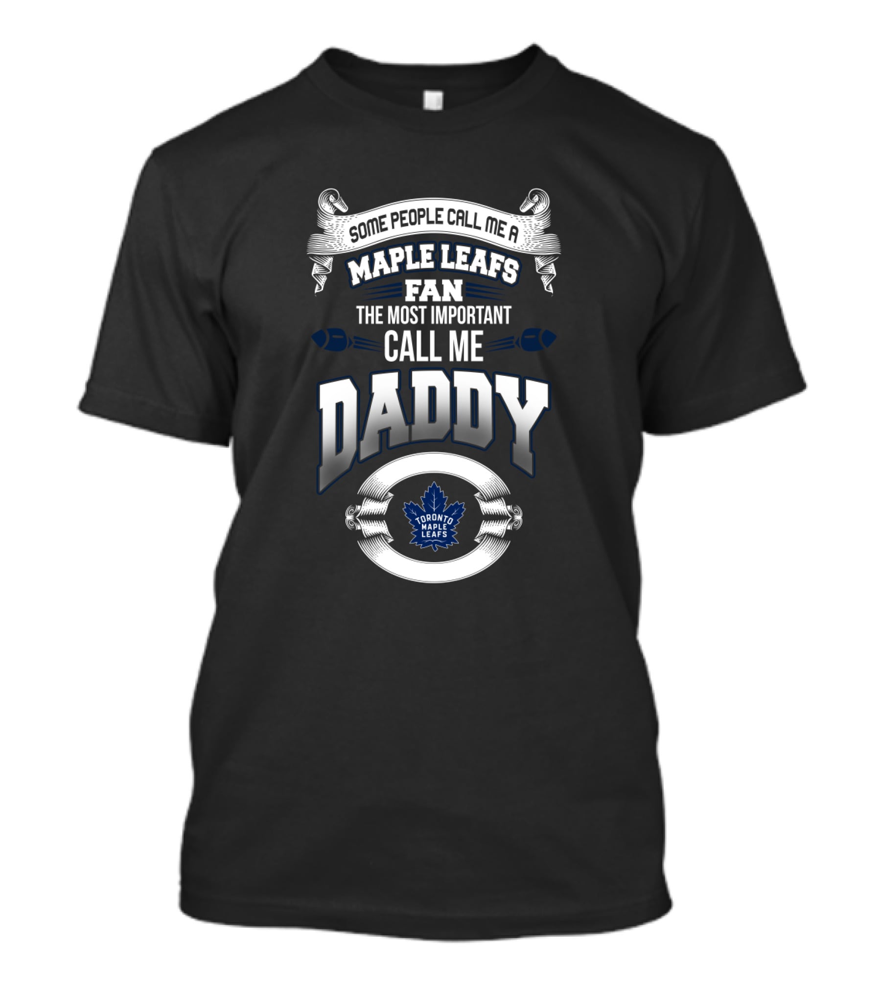 Some People Call Me A Maple Leafs Fan The Most Important Call Me Daddy Toronto Maple Leafs T-Shirt