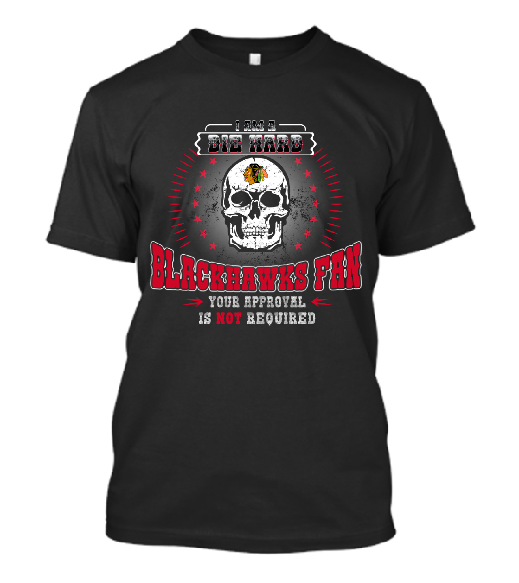 I Am A Die Hard Blackhawks Fan Your Approval Is Not Required T-Shirt