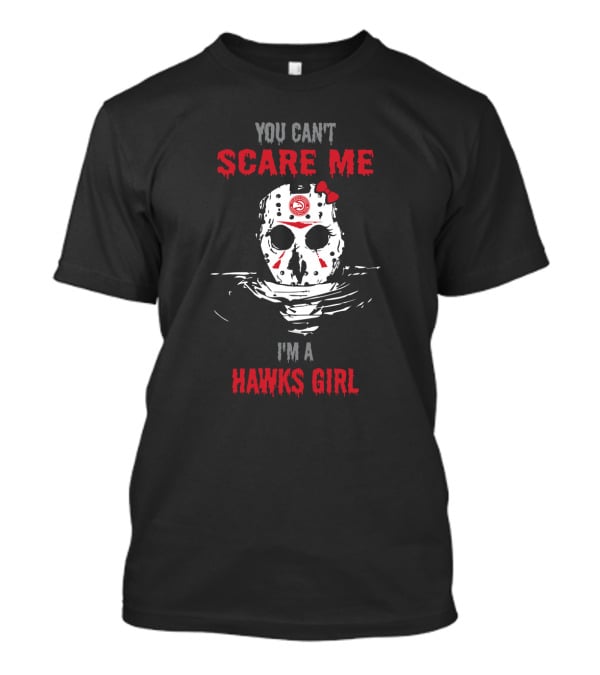 You Can't Scare Me I'm A Hawks Girl Jason Voorhees Atlanta T-Shirt