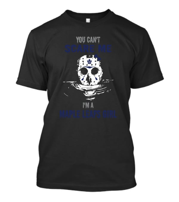 You Can't Scare Me I'm A Maple Leafs Girl Jason Voorhees Hockey Mask Toronto T-Shirt