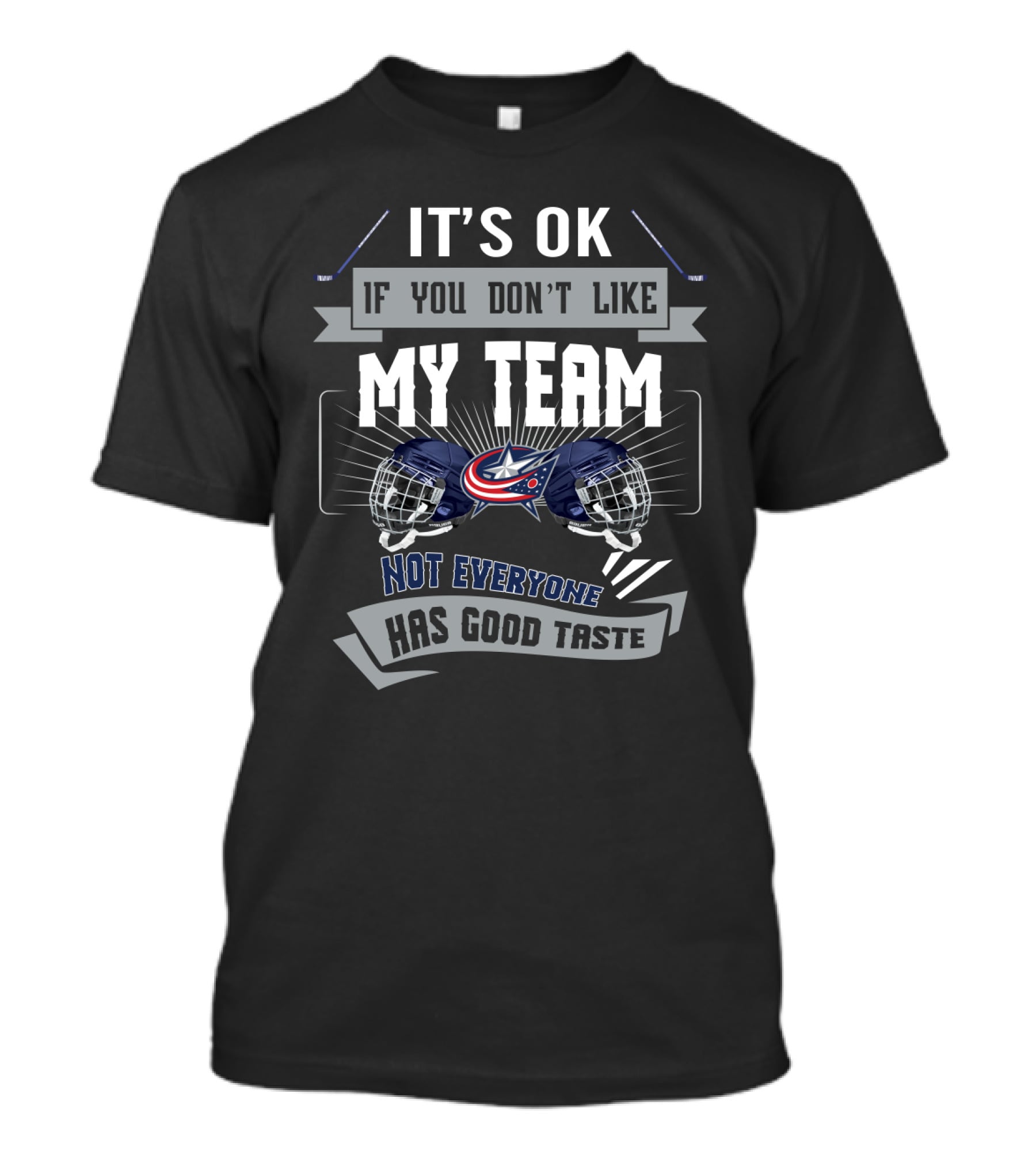 It's OK If You Don't Like My Team Columbus Blue Jackets Not Everyone Has Good Taste T-Shirt