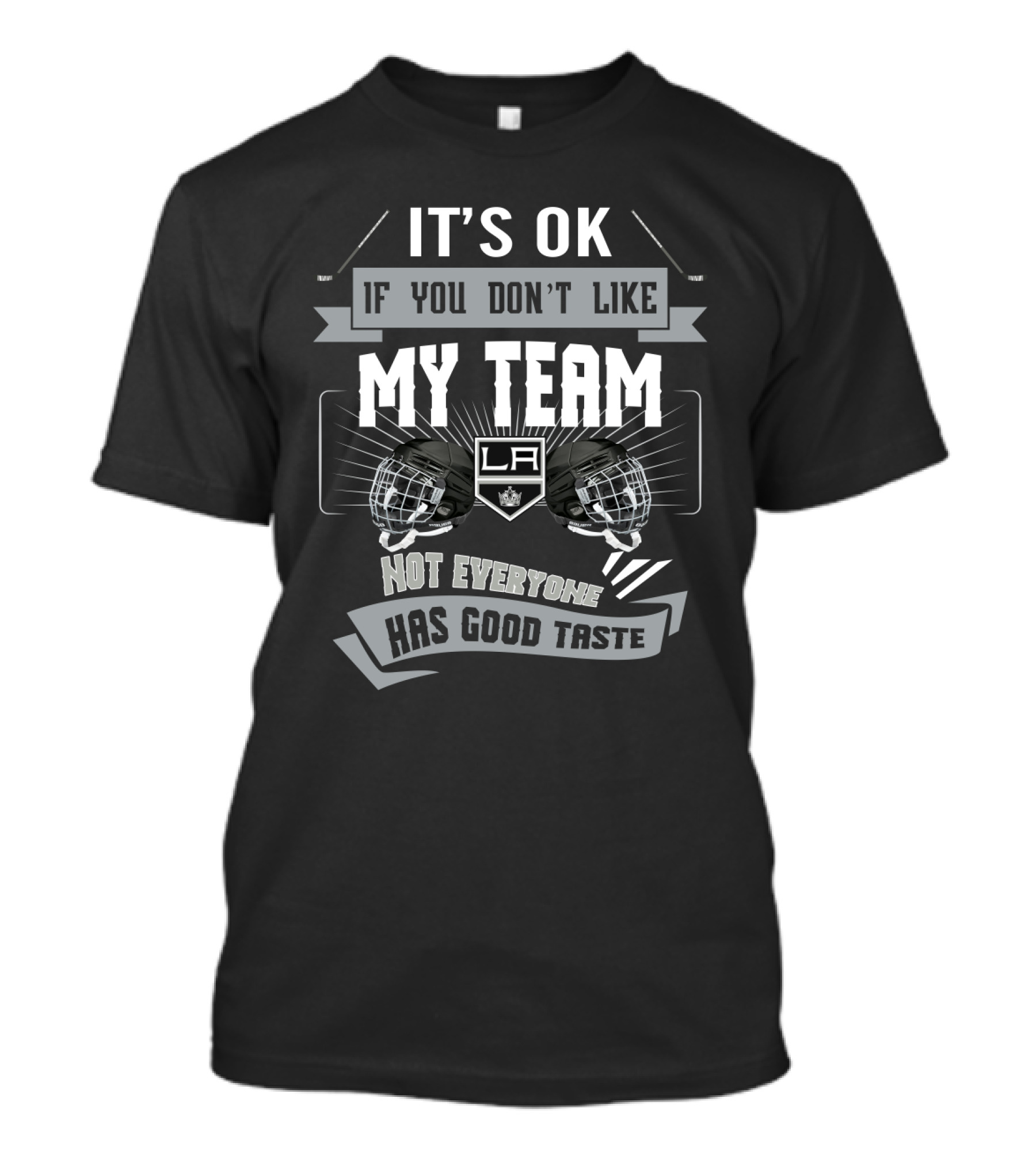 It's OK If You Don't Like My Team LA Kings Not Everyone Has Good Taste T-Shirt