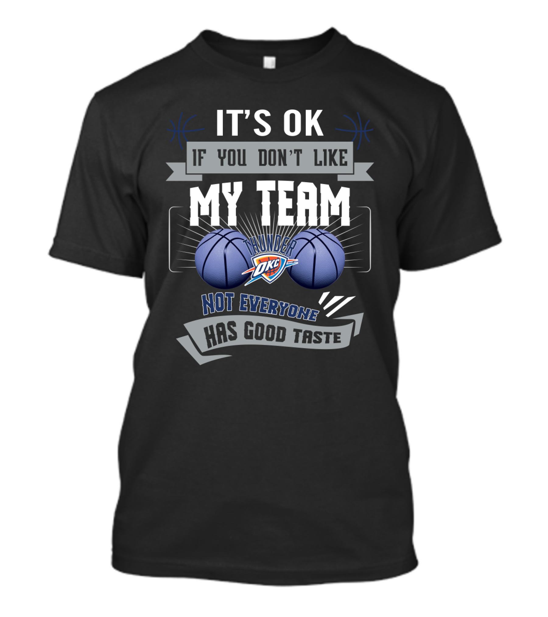 It's Ok If You Don't Like My Team Okc Thunder Not Everyone Has Good Taste T-Shirt