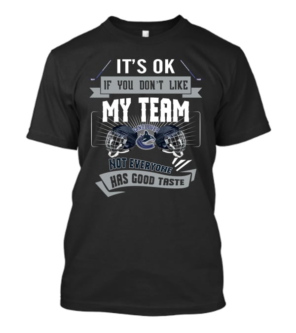 It's OK If You Don't Like My Team Vancouver Not Everyone Has Good Taste T-Shirt