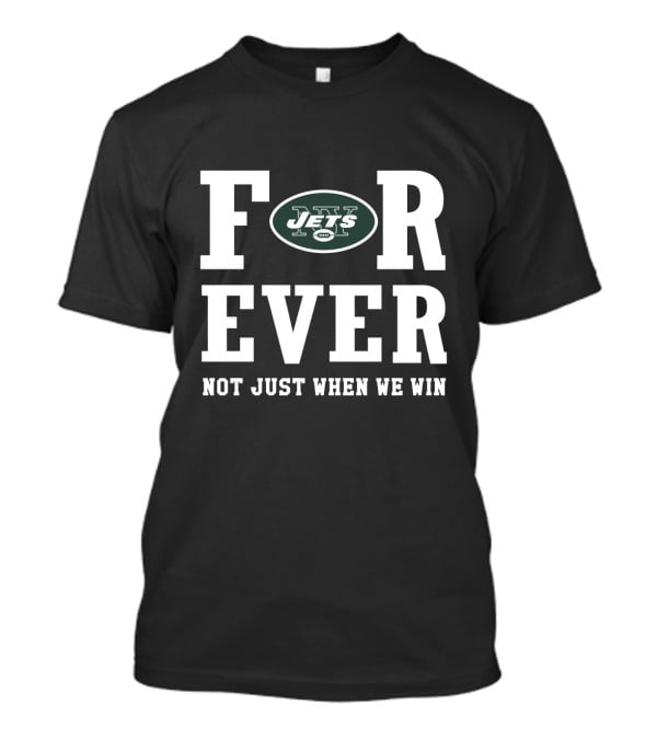 New York Jets Forever Not Just When We Win T-Shirt