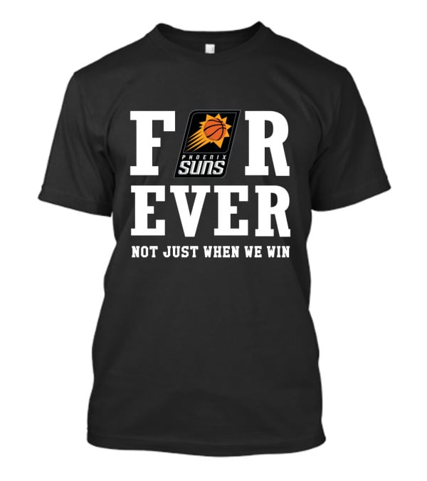 Forever Phoenix Suns Not Just When We Win T-Shirt