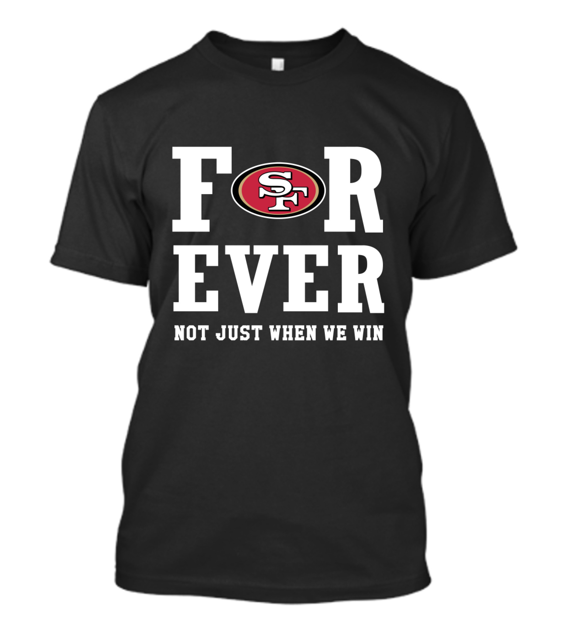 San Francisco 49ers Forever Not Just When We Win For Fans T-Shirt