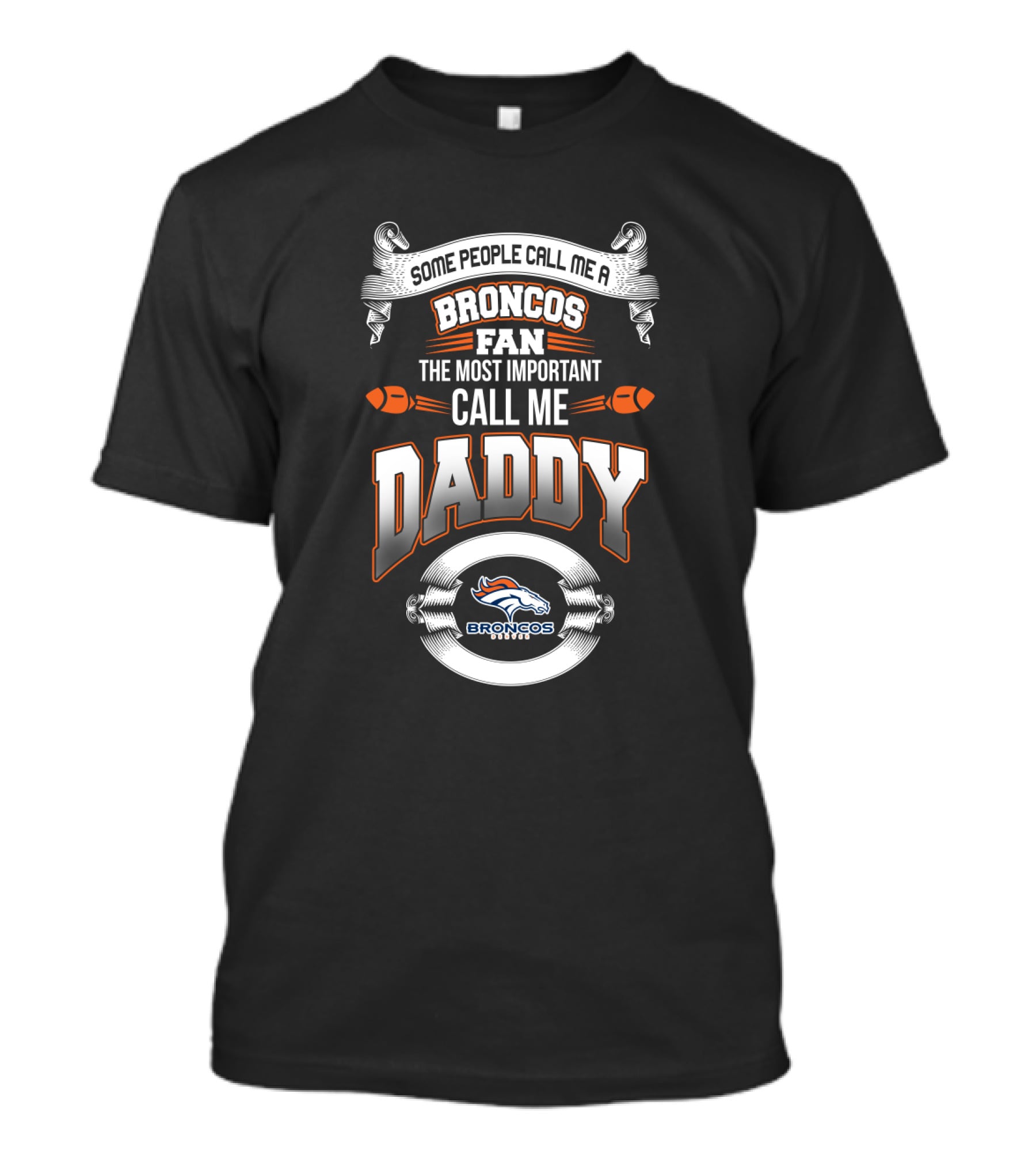 Some People Call Me A Broncos Fan The Most Important Call Me Daddy Denver Broncos Best Dad For Father's Day T-Shirt