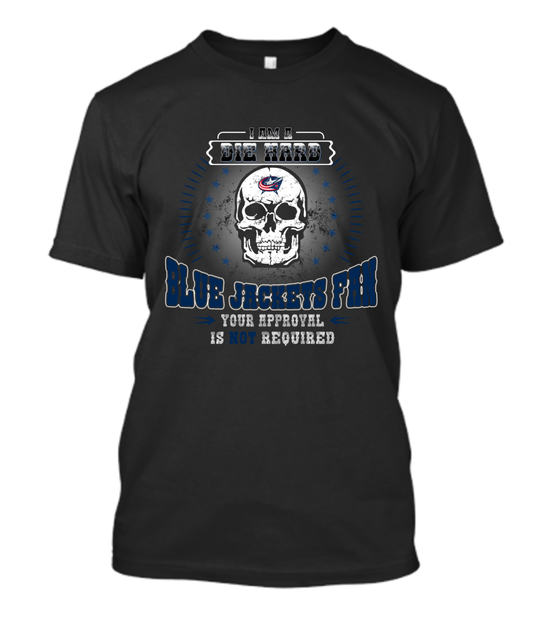 I Am A Die Hard Columbus Blue Jackets Fan Skull Your Approval Is Not Required T-Shirt