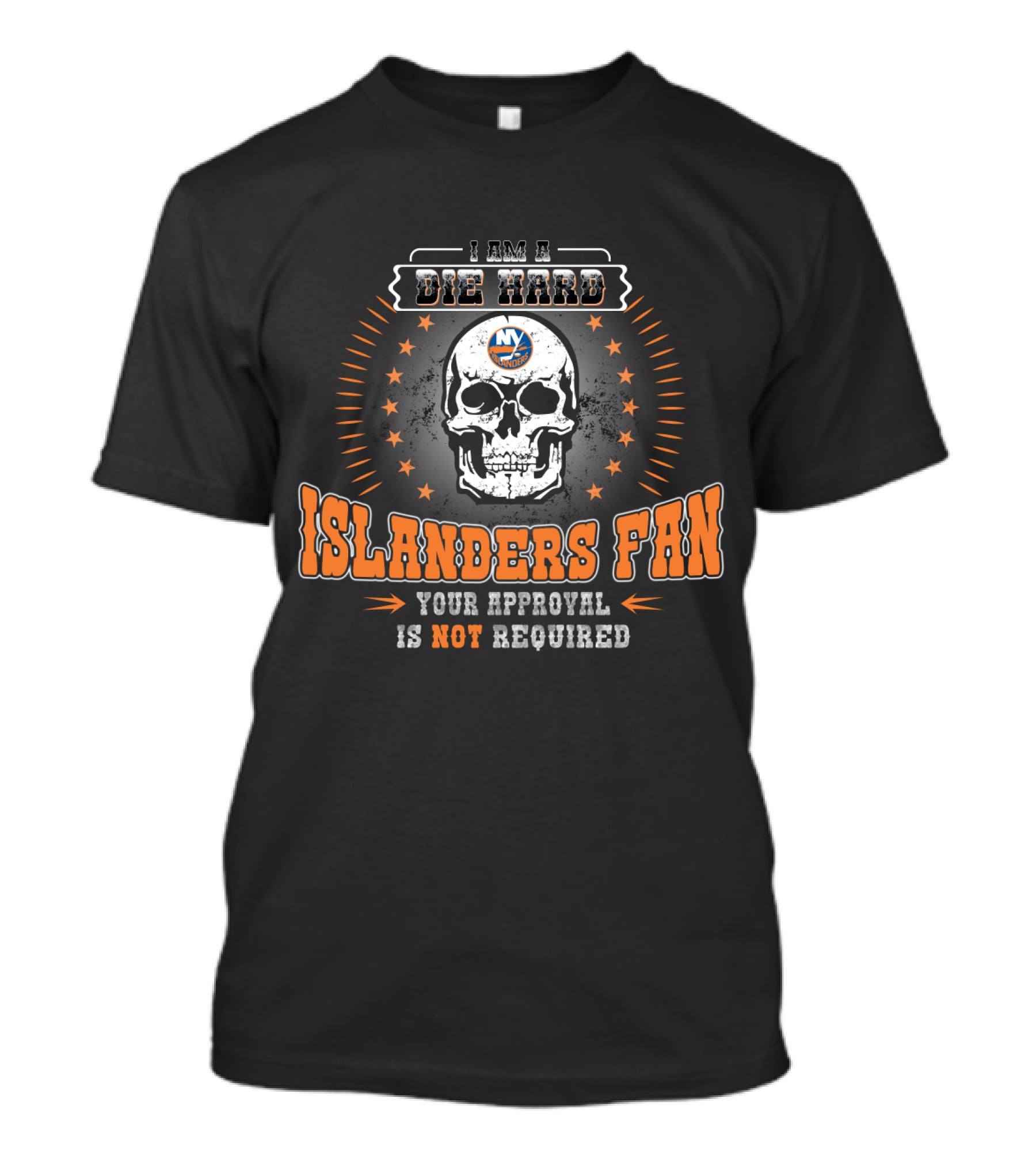 I Am A Die Hard New York Islanders Fan Skull Design Your Approval Is Not Required T-Shirt