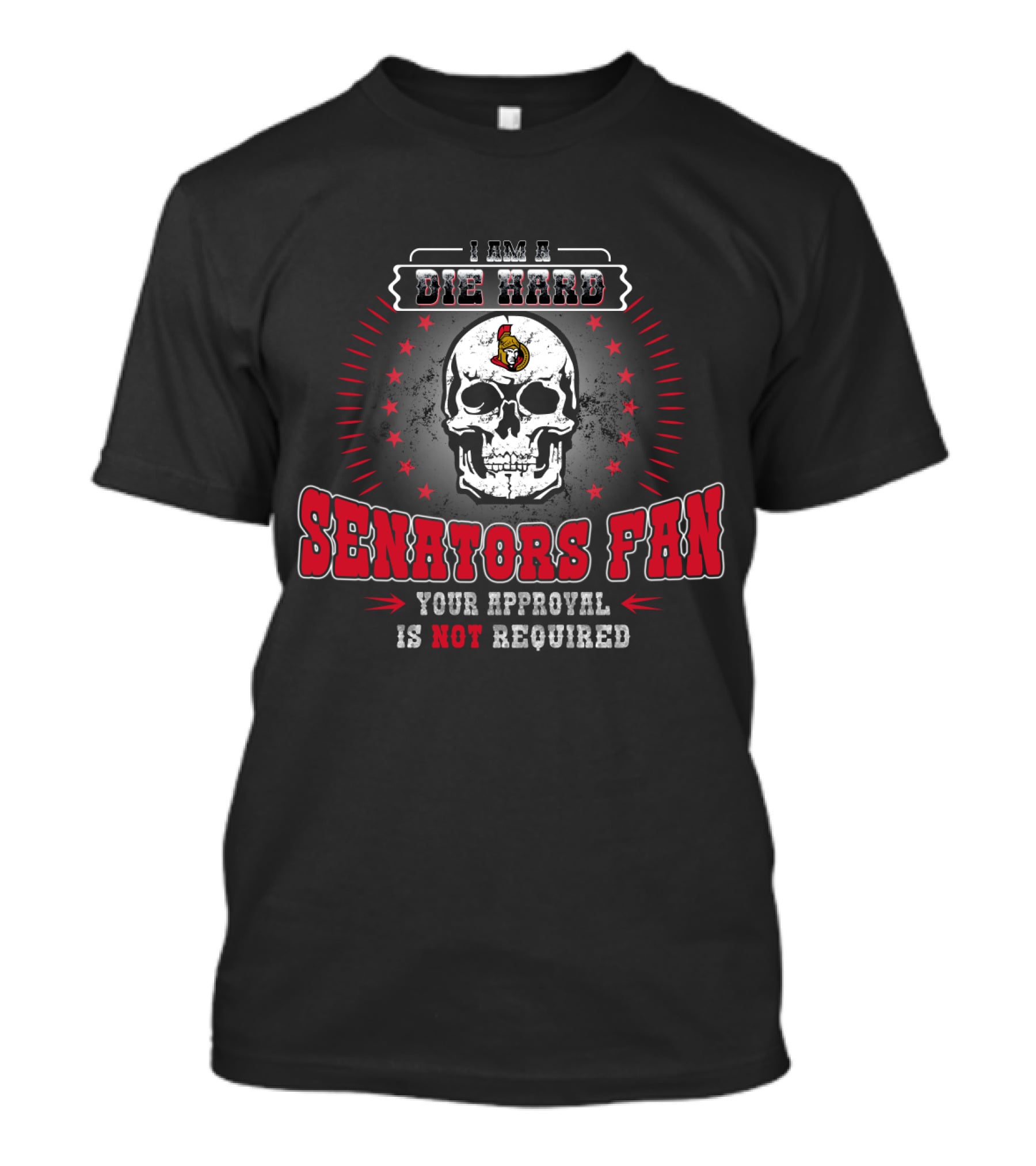 I Am A Die Hard Ottawa Senators Fan Your Approval Is Not Required Skull And Stars T-Shirt