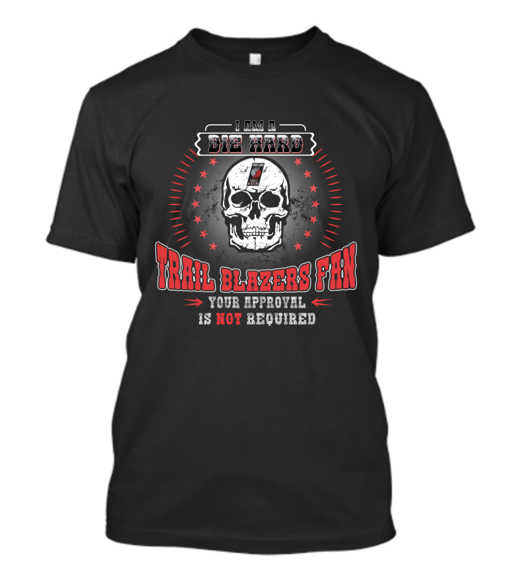 I Am A Die Hard Trail Blazers Fan Your Approval Is Not Required T-Shirt