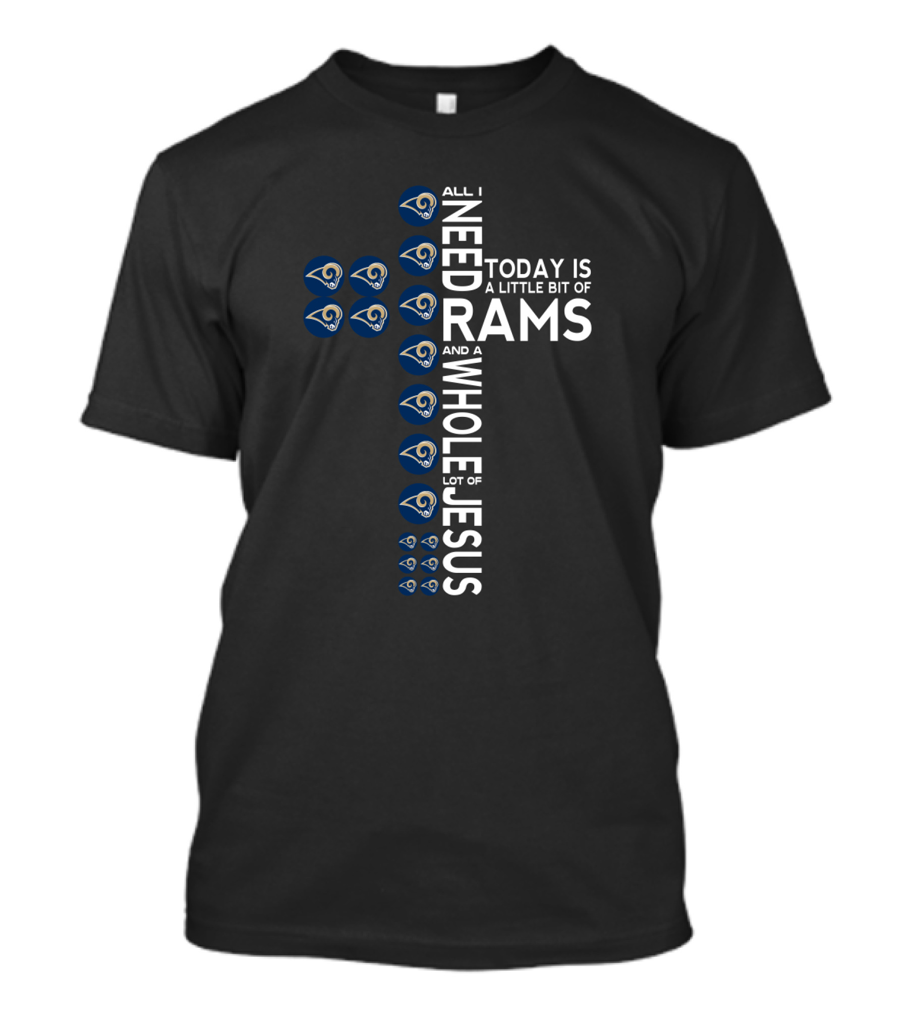 All I Need Today Is A Little Bit Of Rams And A Whole Lot Of Jesus T-Shirt