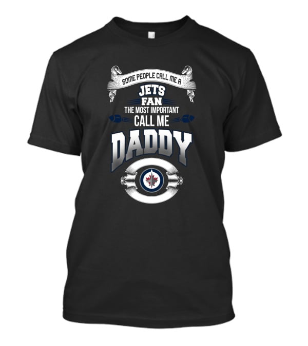Some People Call Me A Jets Fan The Most Important Call Me Daddy Winnipeg Jets T-Shirt