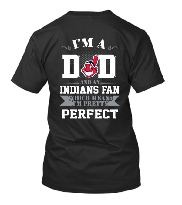 I'm A Dad And An Indians Fan Which Means I'm Pretty Perfect T-Shirt
