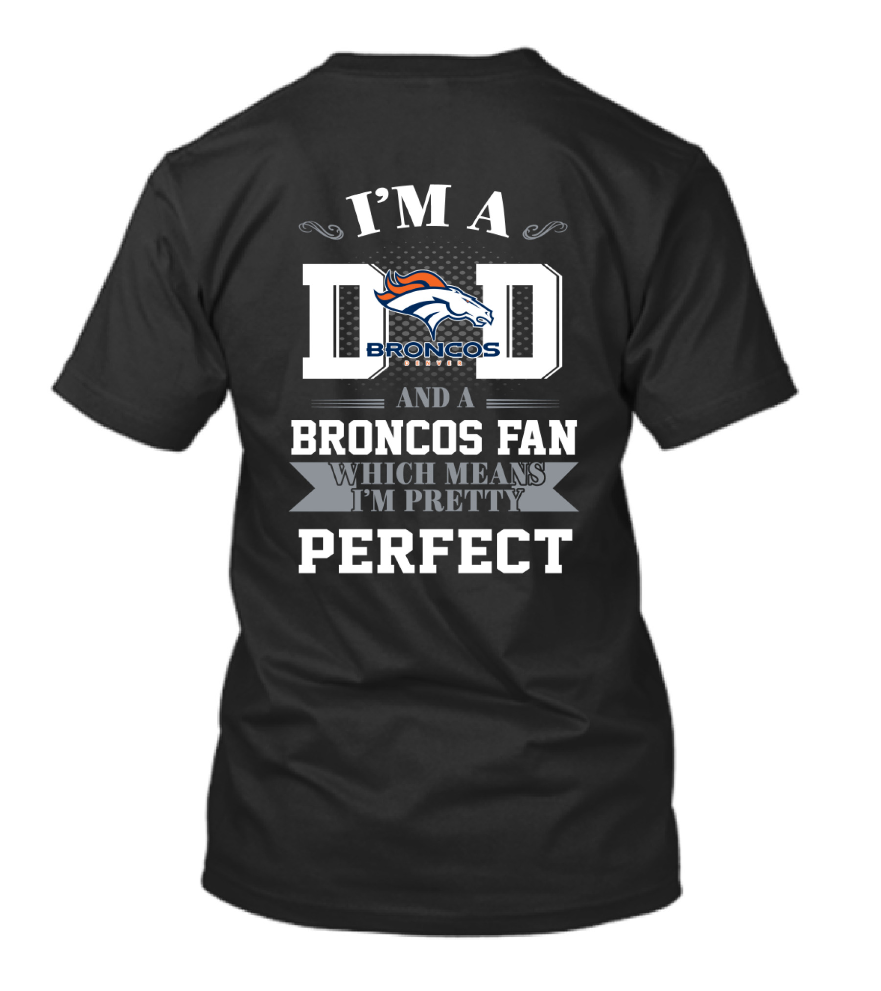 I'm A Dad And A Denver Broncos Fan Which Means I'm Pretty Perfect T-Shirt